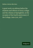 A great work; an address before the students and officers of Drury college and the citizens of Springfield, on the occasion of the fourth anniversary of the College, June 21st, 1877