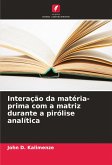 Interação da matéria-prima com a matriz durante a pirólise analítica Interação da matéria-prima com a matriz durante a pirólise analítica