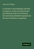 A schedule of the buildings and their occupancy, on the principal streets and wharves in the city of Boston: Surveyed and published expressly for the use of insurance companies