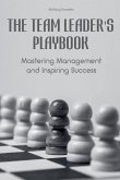 The Team Leader's Playbook Mastering Management And Inspiring Success