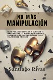 No Más Manipulación - Cómo Escapar del Abuso Invisible, La Manipulación, Las Personas Tóxicas y Pasivo-Agresivas y Alcanzar la Libertad Emocional