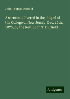 A sermon delivered in the chapel of the College of New Jersey, Dec. 10th, 1876, by the Rev. John T. Duffield - Duffield, John Thomas