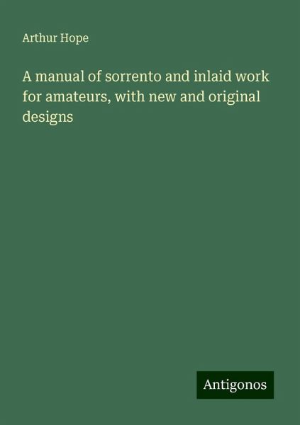 A manual of sorrento and inlaid work for amateurs, with new and original designs A manual of sorrento and inlaid work for amateurs, with new and original designs