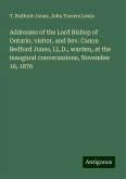 Addresses of the Lord Bishop of Ontario, visitor, and Rev. Canon Bedford Jones, LL.D., warden, at the inaugural conversazione, November 16, 1876