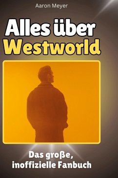 Alles über Westworld - Meyer, Aaron