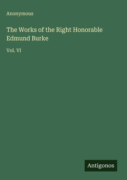 The Works of the Right Honorable Edmund Burke The Works of the Right Honorable Edmund Burke