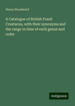 A Catalogue of British Fossil Crustacea, with their synonyms and the range in time of each genus and order - Woodward, Henry