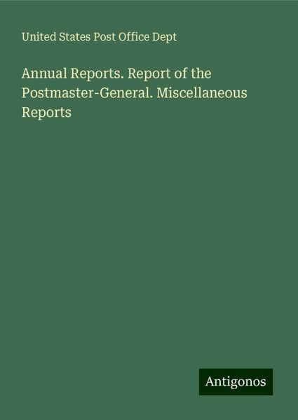 Annual Reports. Report of the Postmaster-General. Miscellaneous Reports Annual Reports. Report of the Postmaster-General. Miscellaneous Reports