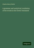 A grammar and analytical vocabulary of the words in the Greek Testament A grammar and analytical vocabulary of the words in the Greek Testament