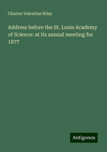 Address before the St. Louis Academy of Science: at its annual meeting for 1877 Address before the St. Louis Academy of Science: at its annual meeting for 1877