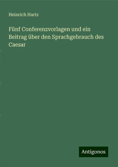 Fünf Conferenzvorlagen und ein Beitrag über den Sprachgebrauch des Caesar - Hartz, Heinrich