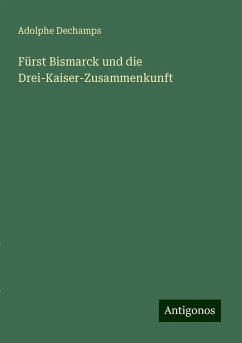 Fürst Bismarck und die Drei-Kaiser-Zusammenkunft - Dechamps, Adolphe