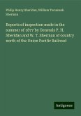 Reports of inspection made in the summer of 1877 by Generals P. H. Sheridan and W. T. Sherman of country north of the Union Pacific Railroad