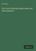 The Luck of Roaring Camp Poems, and Other Sketches