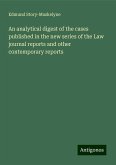 An analytical digest of the cases published in the new series of the Law journal reports and other contemporary reports An analytical digest of the cases published in the new series of the Law journal reports and other contemporary reports