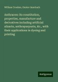 Anthracen: its constitution, properties, manufacture and derivatives including artificial alizarin, anthrapurpurin, &c., with their applications in dyeing and printing Anthracen: its constitution, properties, manufacture and derivatives including artificial alizarin, anthrapurpurin, &c., with their applications in dyeing and printing