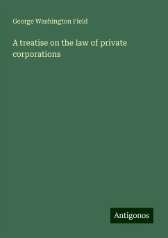 A treatise on the law of private corporations - Field, George Washington