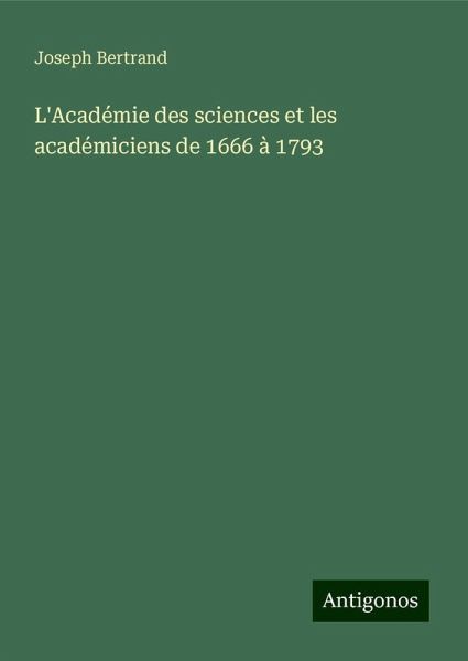 L'Académie des sciences et les académiciens de 1666 à 1793 L'Académie des sciences et les académiciens de 1666 à 1793