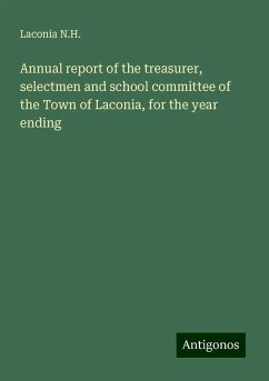 Annual report of the treasurer, selectmen and school committee of the Town of Laconia, for the year ending - N. H., Laconia