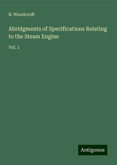 Abridgments of Specifications Relating to the Steam Engine - Woodcroft, B.