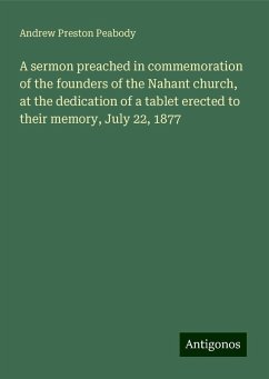 A sermon preached in commemoration of the founders of the Nahant church, at the dedication of a tablet erected to their memory, July 22, 1877 - Peabody, Andrew Preston