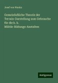 Gemeinfaßliche Theorie der Terrain-Darstellung zum Gebrauche für die k. k. Militär-Bildungs-Anstalten Gemeinfaßliche Theorie der Terrain-Darstellung zum Gebrauche für die k. k. Militär-Bildungs-Anstalten
