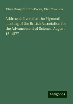 Address delivered at the Plymouth meeting of the British Association for the Advancement of Science, August 15, 1877 - Doran, Alban Henry Griffiths; Thomson, Allen