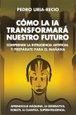 Cómo la IA Transformará Nuestro Futuro Cómo la IA Transformará Nuestro Futuro