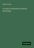 A course of elementary practical physiology