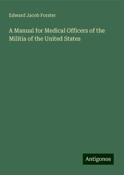 A Manual for Medical Officers of the Militia of the United States A Manual for Medical Officers of the Militia of the United States