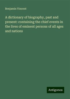 A dictionary of biography, past and present: containing the chief events in the lives of eminent persons of all ages and nations - Vincent, Benjamin