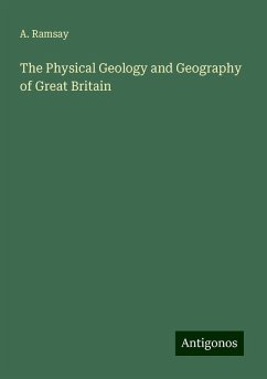 The Physical Geology and Geography of Great Britain - Ramsay, A.