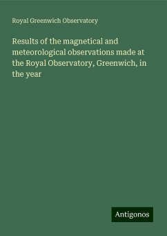 Results of the magnetical and meteorological observations made at the Royal Observatory, Greenwich, in the year - Observatory, Royal Greenwich