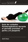 Guía de cuidados fisioterapéuticos durante el periodo prenatal, el parto y el posparto Guía de cuidados fisioterapéuticos durante el periodo prenatal, el parto y el posparto