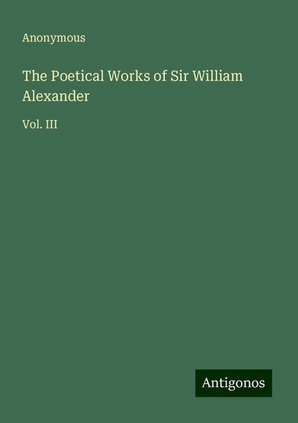 The Poetical Works of Sir William Alexander The Poetical Works of Sir William Alexander