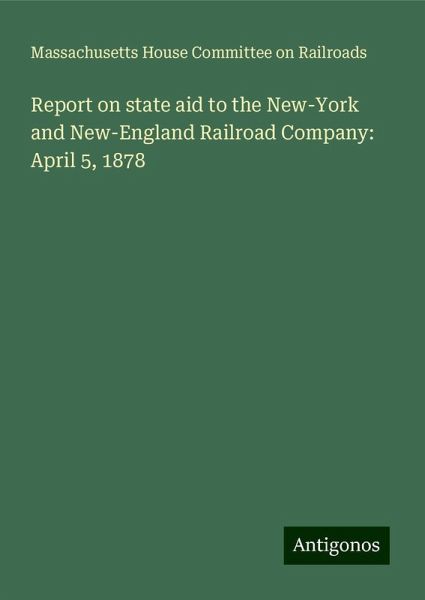 Report on state aid to the New-York and New-England Railroad Company: April 5, 1878