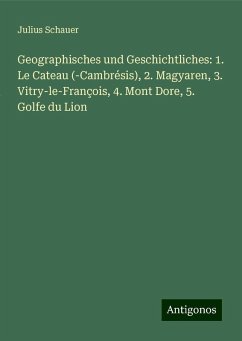 Geographisches und Geschichtliches: 1. Le Cateau (-Cambrésis), 2. Magyaren, 3. Vitry-le-François, 4. Mont Dore, 5. Golfe du Lion - Schauer, Julius