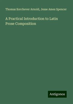 A Practical Introduction to Latin Prose Composition - Arnold, Thomas Kerchever; Spencer, Jesse Ames