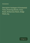 Descriptive Catalogue of Ornamental Trees, Flowering Shrubs, Vines, Roses, Herbaceous Plants, Hedge Plants, &q.