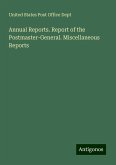 Annual Reports. Report of the Postmaster-General. Miscellaneous Reports Annual Reports. Report of the Postmaster-General. Miscellaneous Reports