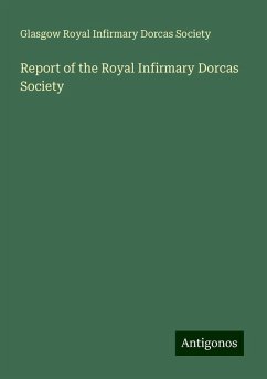 Report of the Royal Infirmary Dorcas Society - Society, Glasgow Royal Infirmary Dorcas