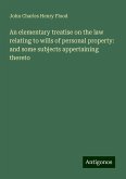 An elementary treatise on the law relating to wills of personal property: and some subjects appertaining thereto An elementary treatise on the law relating to wills of personal property: and some subjects appertaining thereto