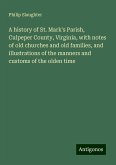 A history of St. Mark's Parish, Culpeper County, Virginia, with notes of old churches and old families, and illustrations of the manners and customs of the olden time A history of St. Mark's Parish, Culpeper County, Virginia, with notes of old churches and old families, and illustrations of the manners and customs of the olden time