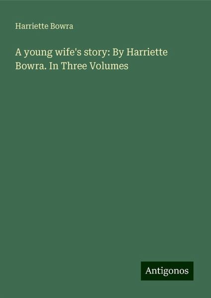 A young wife's story: By Harriette Bowra. In Three Volumes