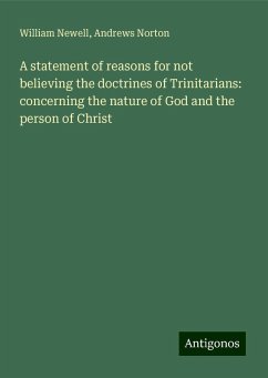 A statement of reasons for not believing the doctrines of Trinitarians: concerning the nature of God and the person of Christ - Newell, William; Norton, Andrews