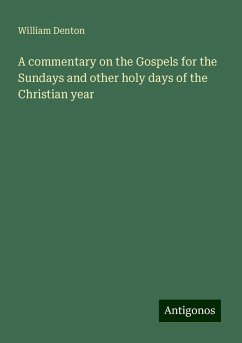 A commentary on the Gospels for the Sundays and other holy days of the Christian year - Denton, William