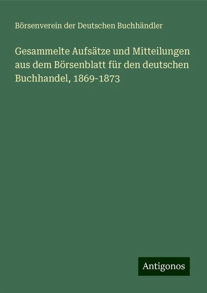 Gesammelte Aufsätze und Mitteilungen aus dem Börsenblatt für den deutschen Buchhandel, 1869-1873