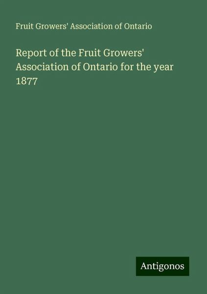 Report of the Fruit Growers' Association of Ontario for the year 1877 Report of the Fruit Growers' Association of Ontario for the year 1877
