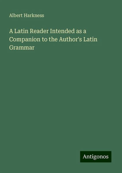 A Latin Reader Intended as a Companion to the Author's Latin Grammar A Latin Reader Intended as a Companion to the Author's Latin Grammar