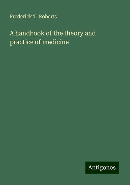 A handbook of the theory and practice of medicine A handbook of the theory and practice of medicine